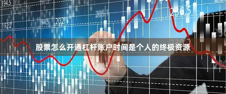 股票怎么开通杠杆账户时间是个人的终极资源