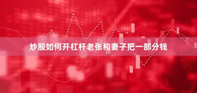 炒股如何开杠杆老张和妻子把一部分钱