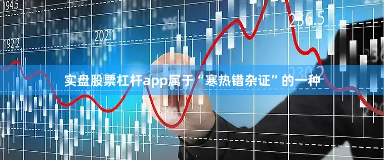实盘股票杠杆app属于“寒热错杂证”的一种