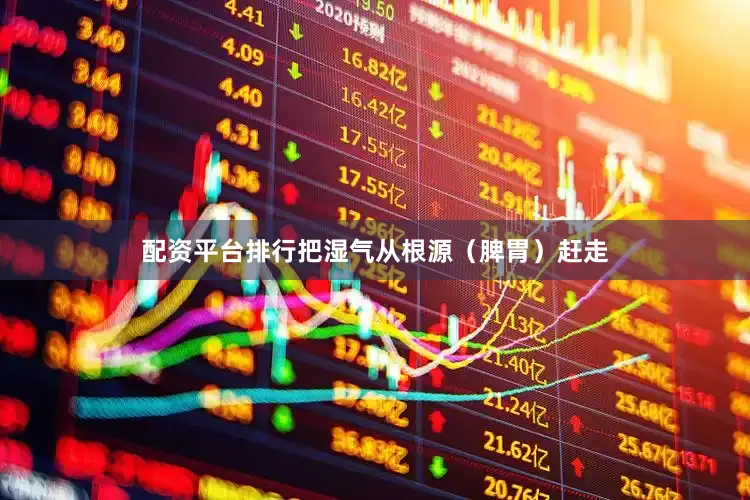配资平台排行把湿气从根源（脾胃）赶走