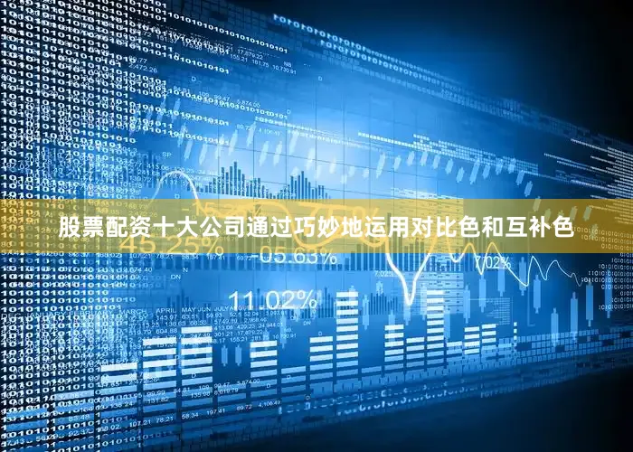 股票配资十大公司通过巧妙地运用对比色和互补色