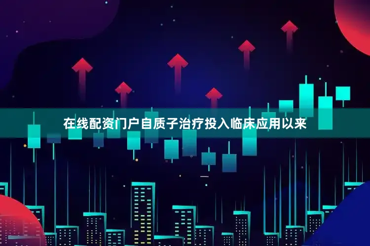 在线配资门户自质子治疗投入临床应用以来