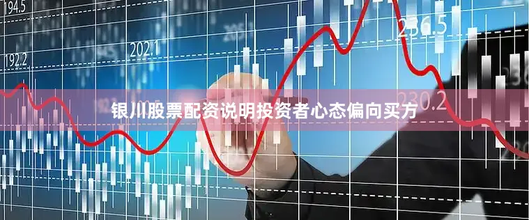 银川股票配资说明投资者心态偏向买方