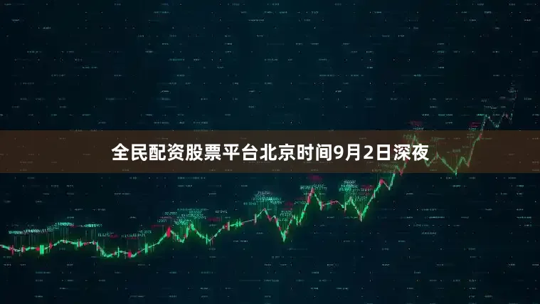 全民配资股票平台北京时间9月2日深夜
