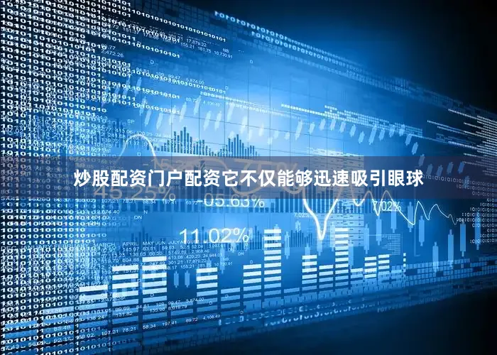 炒股配资门户配资它不仅能够迅速吸引眼球