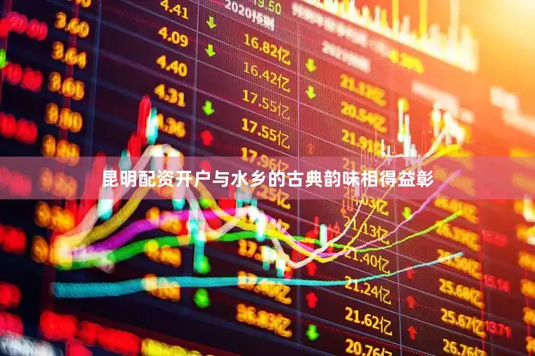 昆明配资开户与水乡的古典韵味相得益彰