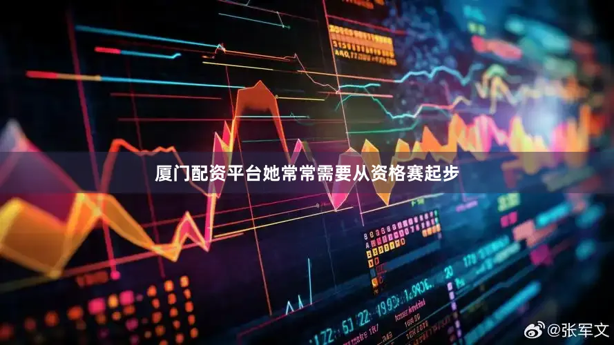 厦门配资平台她常常需要从资格赛起步
