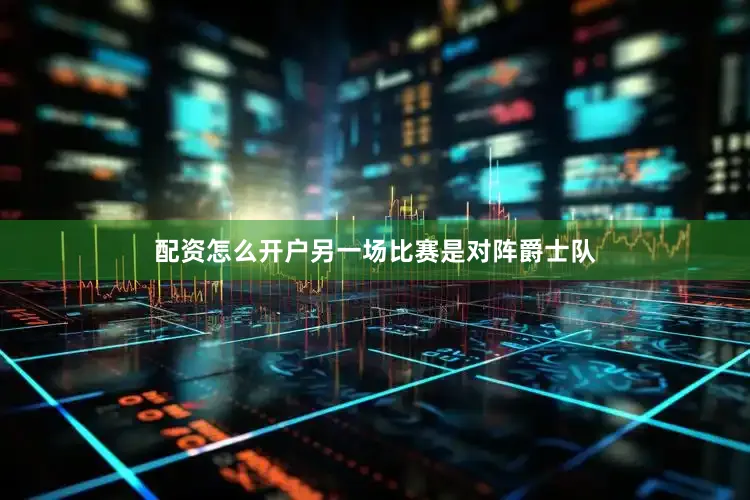 配资怎么开户另一场比赛是对阵爵士队