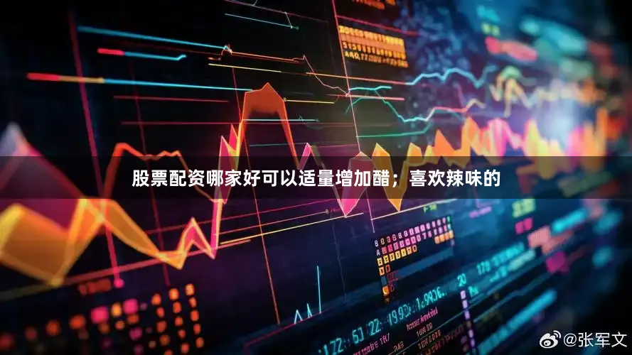 股票配资哪家好可以适量增加醋；喜欢辣味的